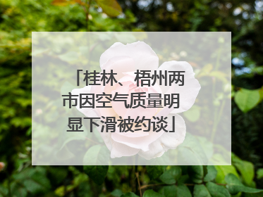 桂林、梧州两市因空气质量明显下滑被约谈